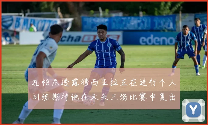 孔帕尼透露穆西亚拉正在进行个人训练期待他在未来三场比赛中复出
