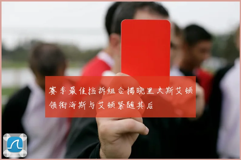 赛季最佳挡拆组合揭晓里夫斯艾顿领衔海斯与艾顿紧随其后