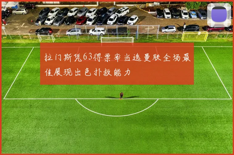 拉门斯凭63得票率当选曼联全场最佳展现出色扑救能力