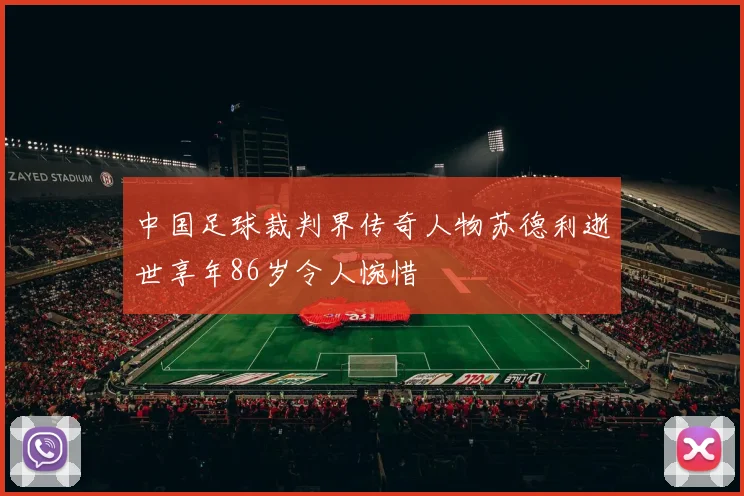 中国足球裁判界传奇人物苏德利逝世享年86岁令人惋惜